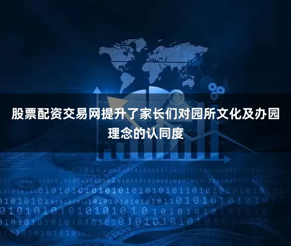 股票配资交易网提升了家长们对园所文化及办园理念的认同度