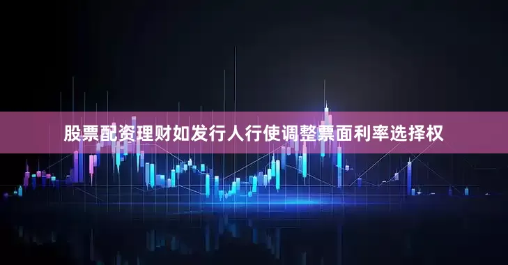 股票配资理财如发行人行使调整票面利率选择权