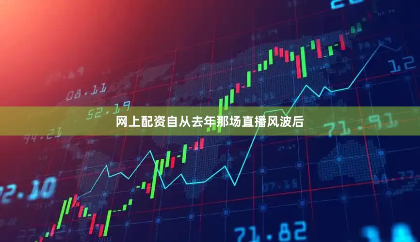 网上配资自从去年那场直播风波后