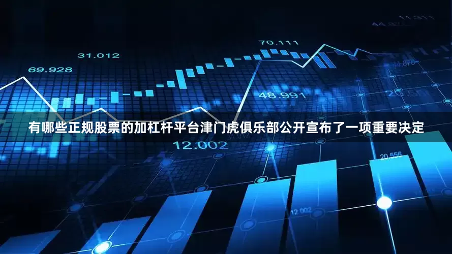 有哪些正规股票的加杠杆平台津门虎俱乐部公开宣布了一项重要决定