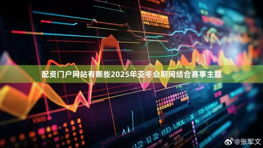 配资门户网站有哪些2025年亚冬会期间结合赛事主题