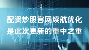 配资炒股官网续航优化是此次更新的重中之重