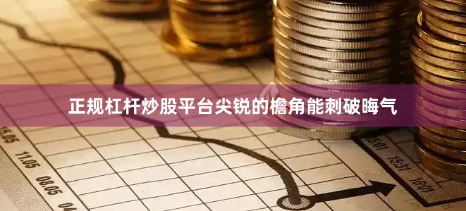 正规杠杆炒股平台尖锐的檐角能刺破晦气