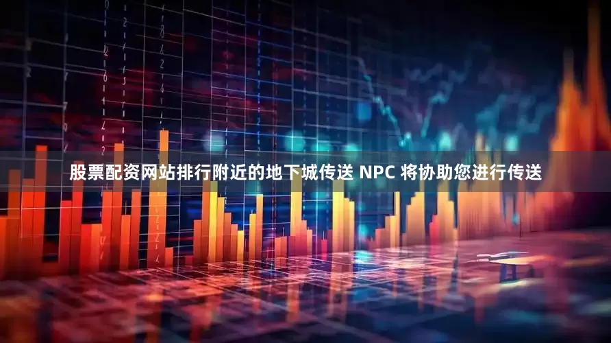 股票配资网站排行附近的地下城传送 NPC 将协助您进行传送